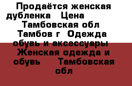 Продаётся женская дубленка › Цена ­ 40 000 - Тамбовская обл., Тамбов г. Одежда, обувь и аксессуары » Женская одежда и обувь   . Тамбовская обл.